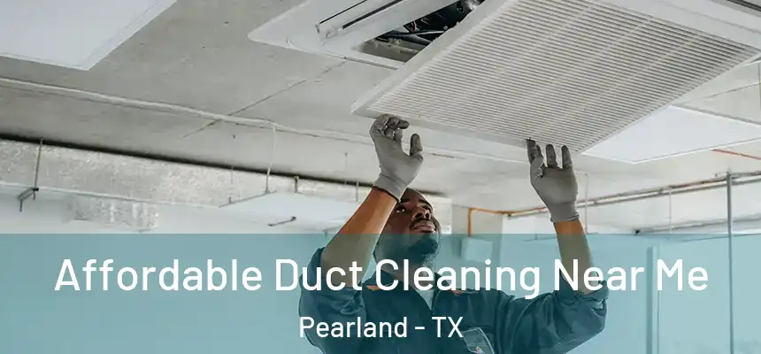 Affordable Duct Cleaning Near Me Pearland - TX