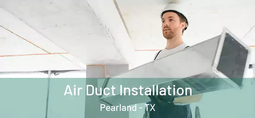  Air Duct Installation Pearland - TX