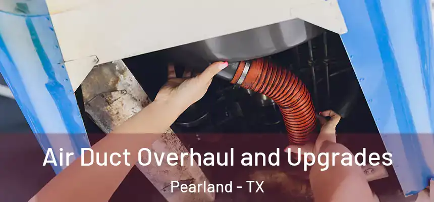 Air Duct Overhaul and Upgrades Pearland - TX