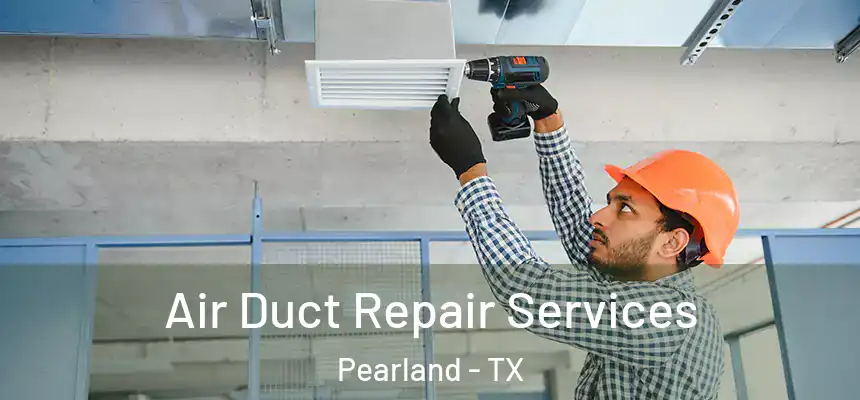 Air Duct Repair Services Pearland - TX