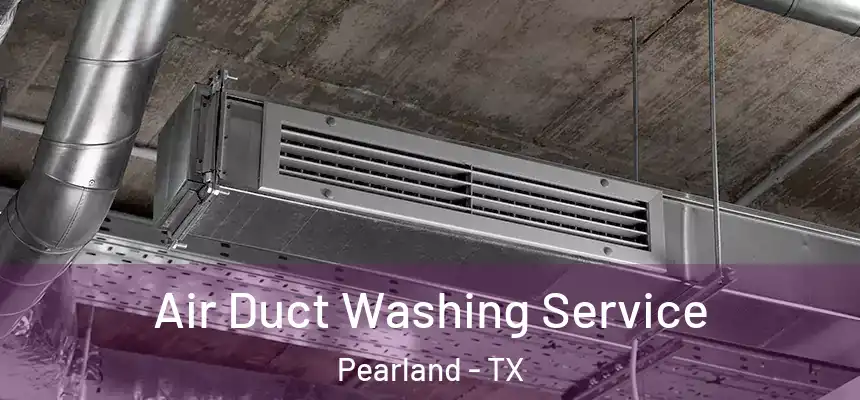 Air Duct Washing Service Pearland - TX