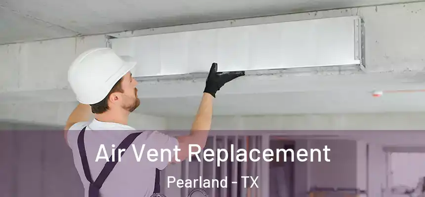 Air Vent Replacement Pearland - TX
