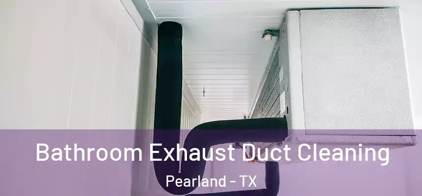 Bathroom Exhaust Duct Cleaning Pearland - TX