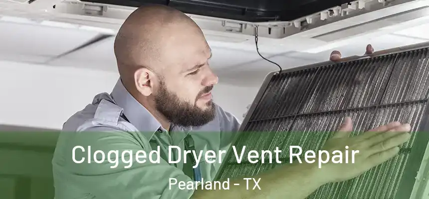 Clogged Dryer Vent Repair Pearland - TX