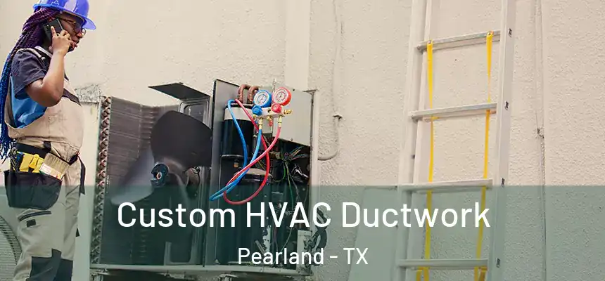  Custom HVAC Ductwork Pearland - TX