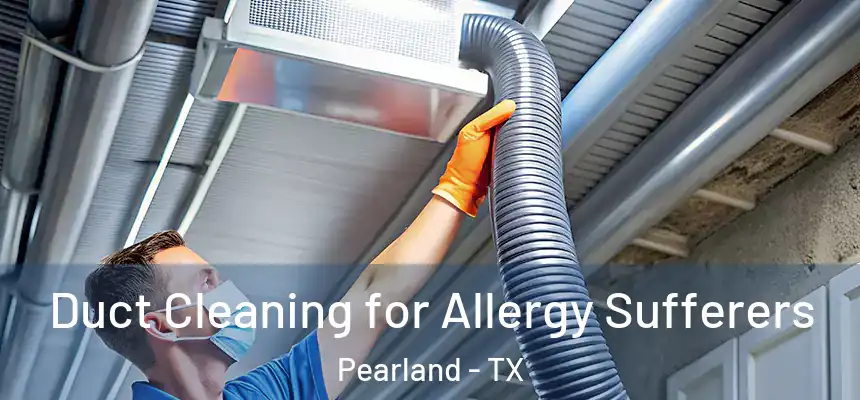 Duct Cleaning for Allergy Sufferers Pearland - TX