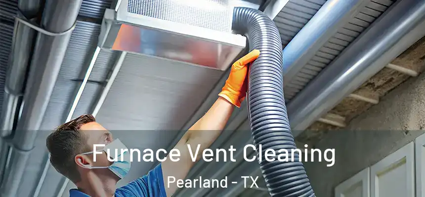 Furnace Vent Cleaning Pearland - TX