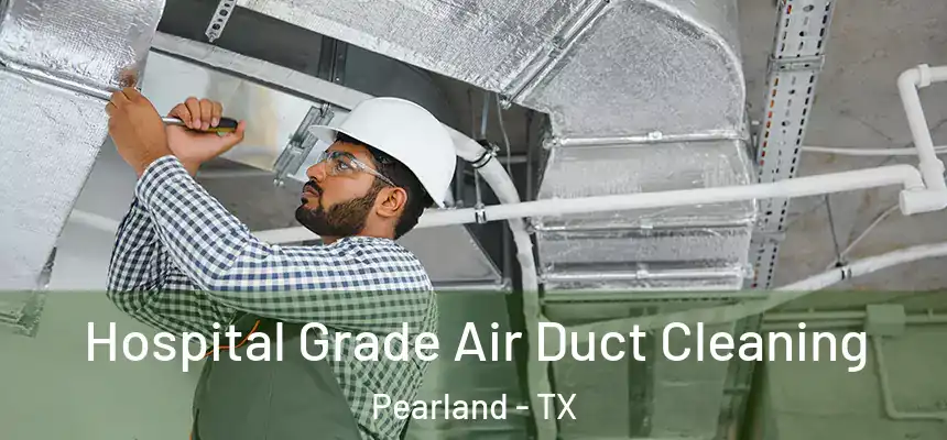 Hospital Grade Air Duct Cleaning Pearland - TX