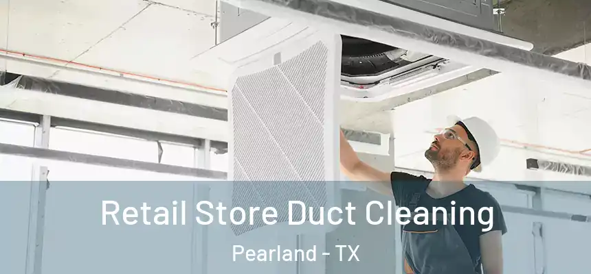  Retail Store Duct Cleaning Pearland - TX