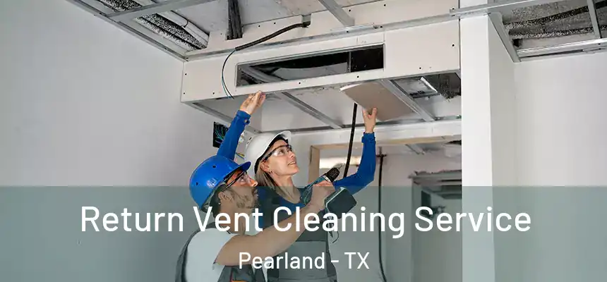  Return Vent Cleaning Service Pearland - TX