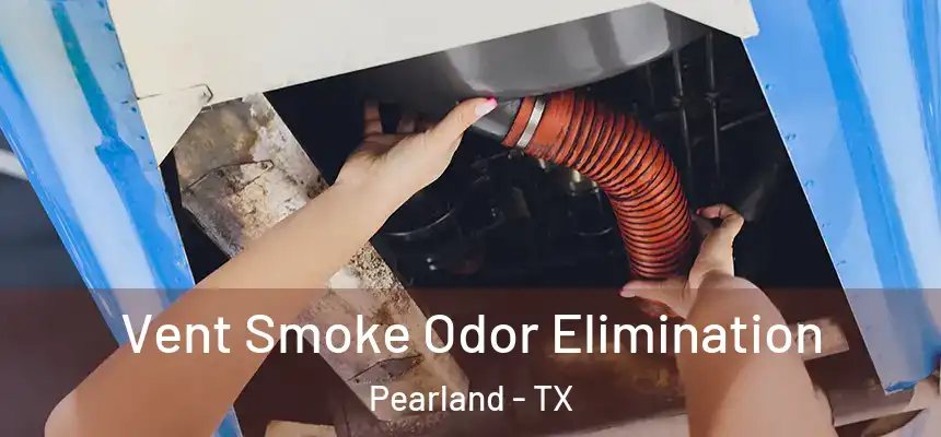 Vent Smoke Odor Elimination Pearland - TX