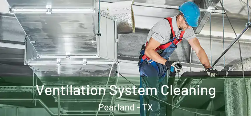  Ventilation System Cleaning Pearland - TX